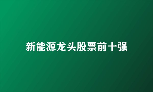 新能源龙头股票前十强