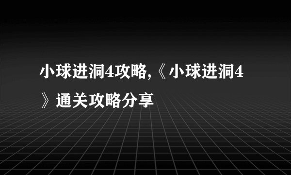 小球进洞4攻略,《小球进洞4》通关攻略分享