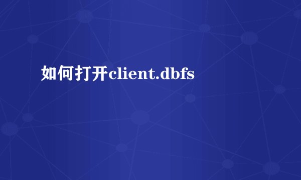 如何打开client.dbfs