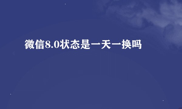 微信8.0状态是一天一换吗