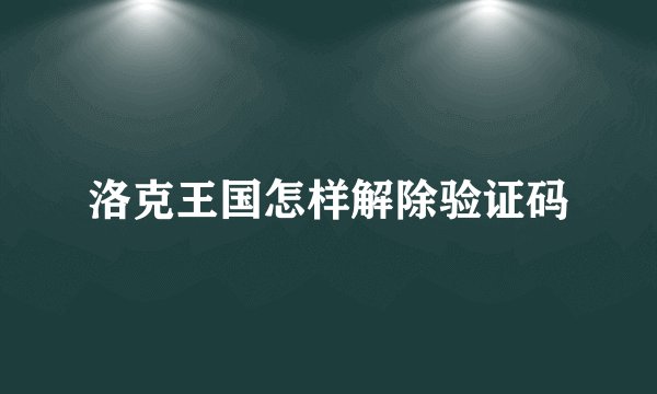 洛克王国怎样解除验证码