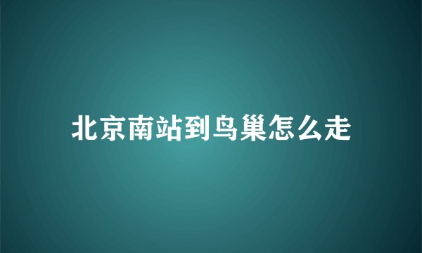 北京南站到鸟巢怎么走