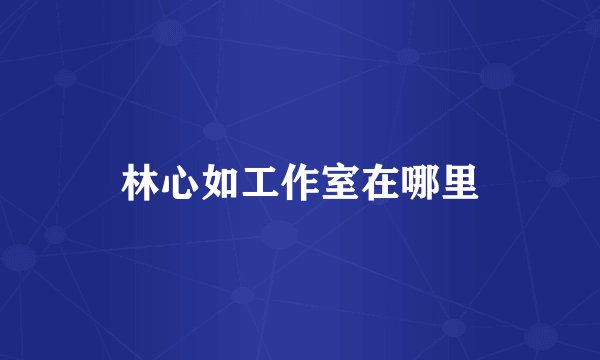 林心如工作室在哪里