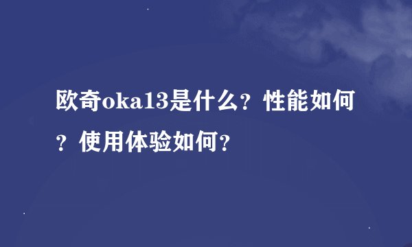 欧奇oka13是什么？性能如何？使用体验如何？