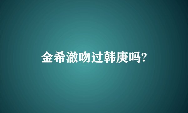 金希澈吻过韩庚吗?