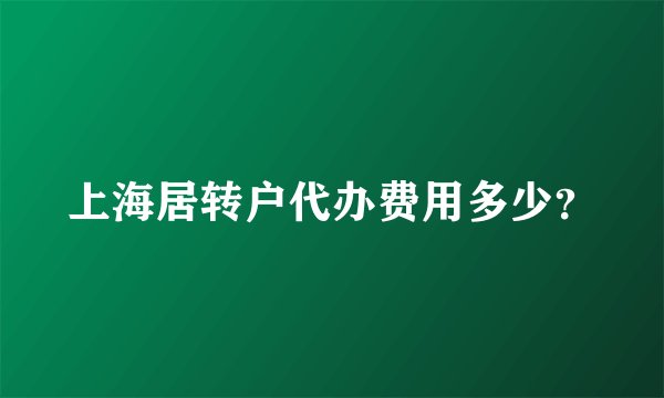 上海居转户代办费用多少？
