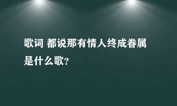 歌词 都说那有情人终成眷属 是什么歌？
