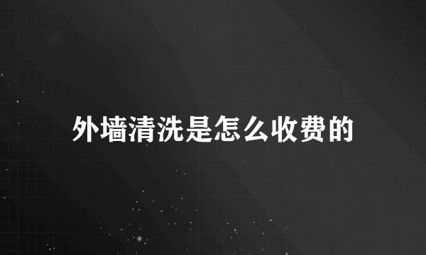 外墙清洗是怎么收费的