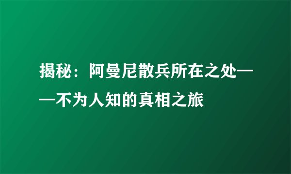 揭秘：阿曼尼散兵所在之处——不为人知的真相之旅