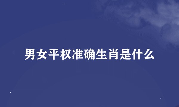 男女平权准确生肖是什么