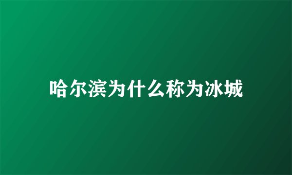哈尔滨为什么称为冰城