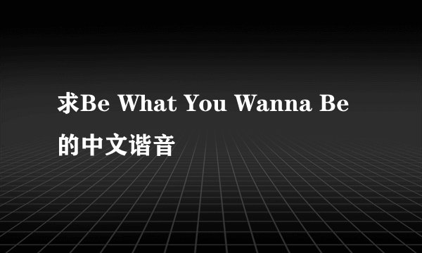 求Be What You Wanna Be 的中文谐音