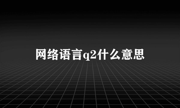 网络语言q2什么意思