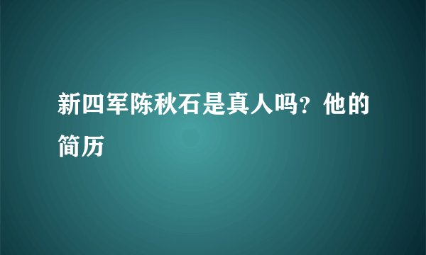 新四军陈秋石是真人吗？他的简历