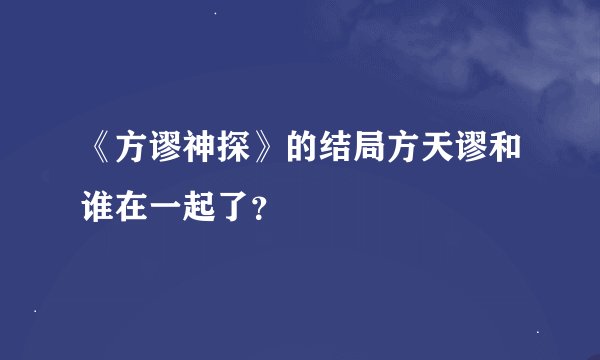 《方谬神探》的结局方天谬和谁在一起了？