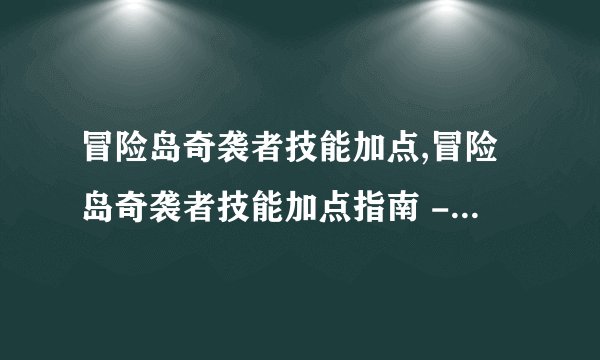 冒险岛奇袭者技能加点,冒险岛奇袭者技能加点指南 - 奇袭者职业技能加点攻略