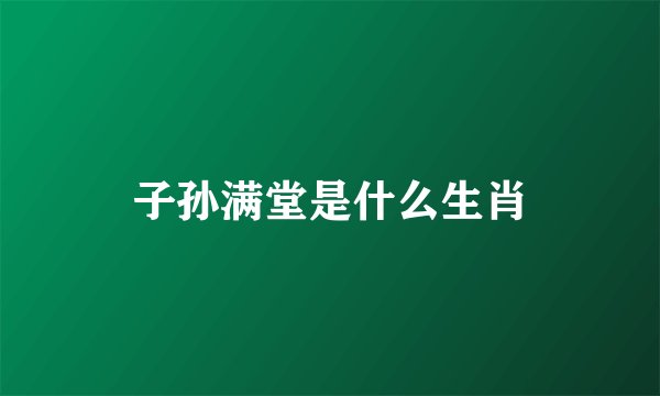 子孙满堂是什么生肖