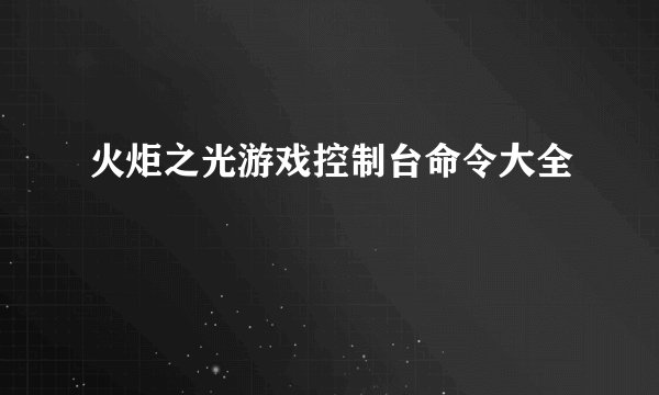 火炬之光游戏控制台命令大全