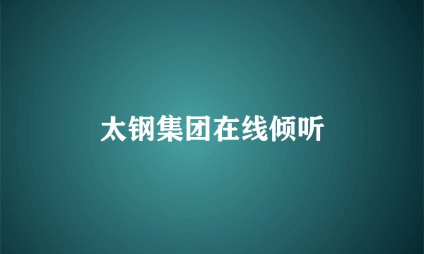 太钢集团在线倾听