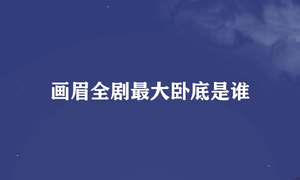 画眉全剧最大卧底是谁