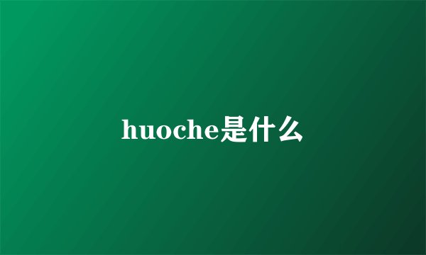 huoche是什么