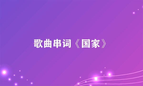 歌曲串词《国家》