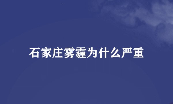 石家庄雾霾为什么严重