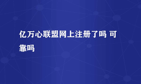 亿万心联盟网上注册了吗 可靠吗