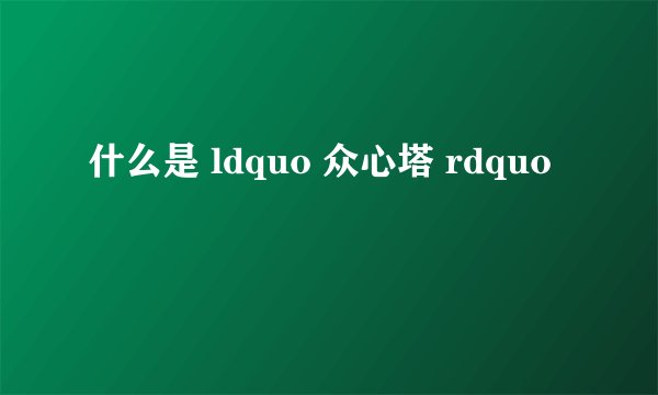 什么是 ldquo 众心塔 rdquo