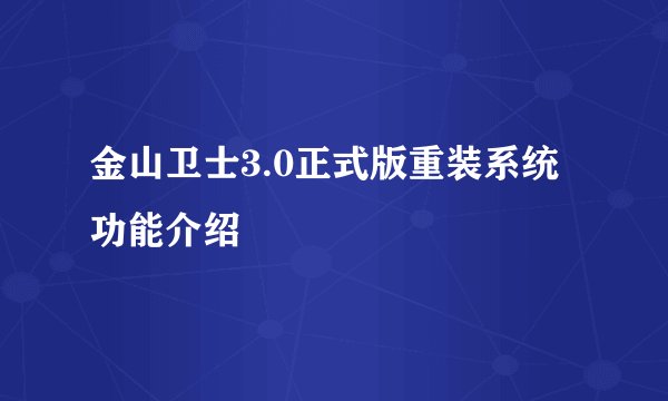 金山卫士3.0正式版重装系统功能介绍