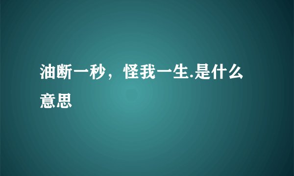 油断一秒，怪我一生.是什么意思