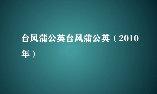 台风蒲公英台风蒲公英（2010年）