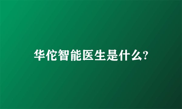 华佗智能医生是什么?