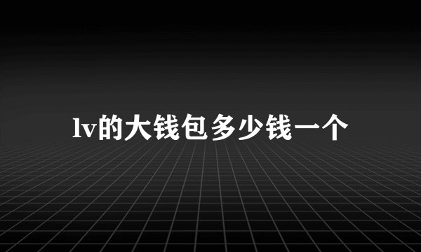 lv的大钱包多少钱一个