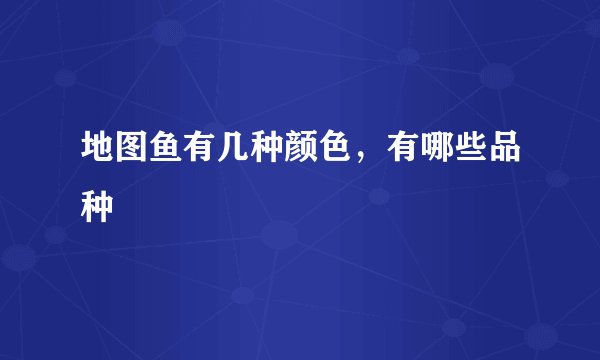 地图鱼有几种颜色，有哪些品种