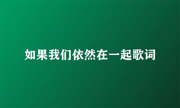 如果我们依然在一起歌词
