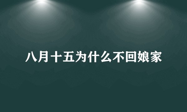 八月十五为什么不回娘家