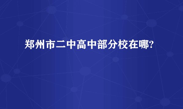 郑州市二中高中部分校在哪?