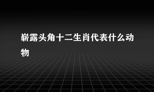崭露头角十二生肖代表什么动物