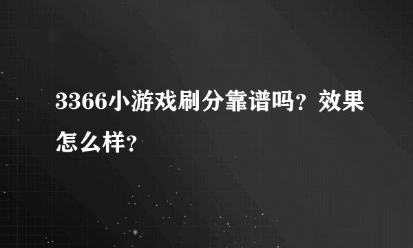 3366小游戏刷分靠谱吗？效果怎么样？