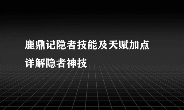 鹿鼎记隐者技能及天赋加点 详解隐者神技