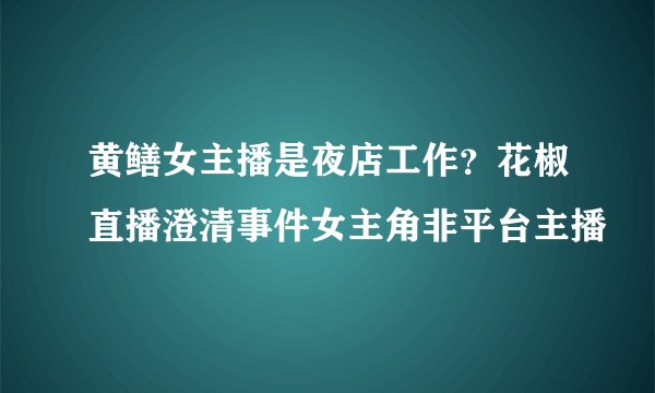 黄鳝女主播是夜店工作？花椒直播澄清事件女主角非平台主播