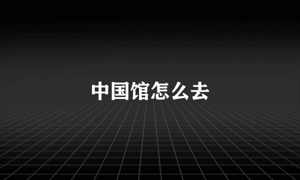 中国馆怎么去