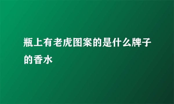 瓶上有老虎图案的是什么牌子的香水