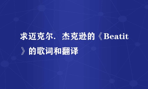 求迈克尔.杰克逊的《Beatit》的歌词和翻译