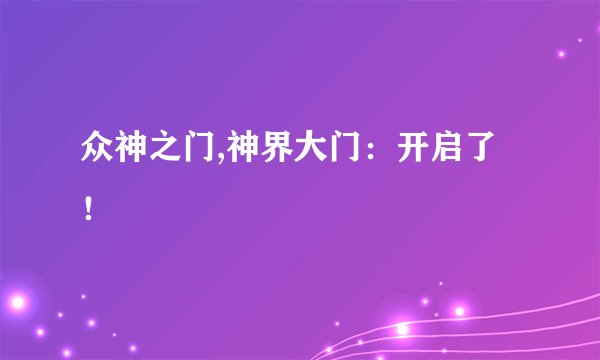 众神之门,神界大门：开启了！