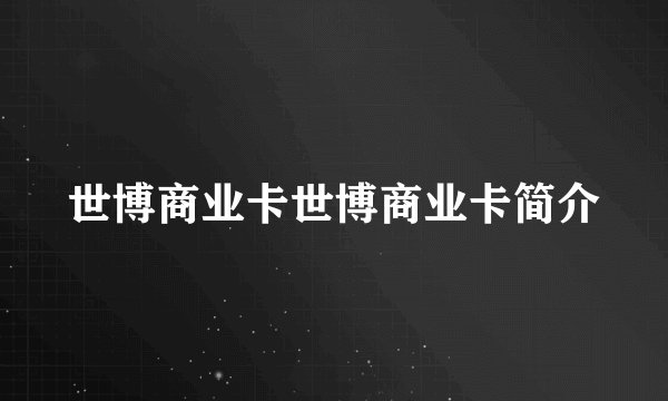 世博商业卡世博商业卡简介