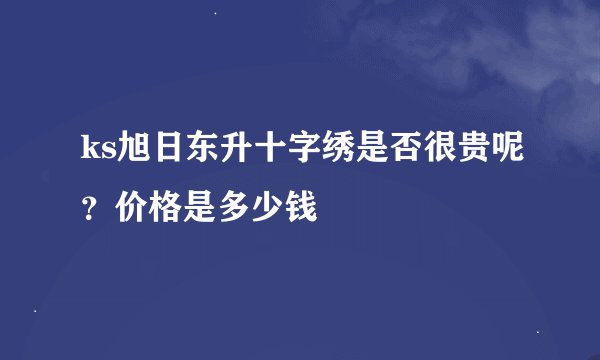 ks旭日东升十字绣是否很贵呢？价格是多少钱