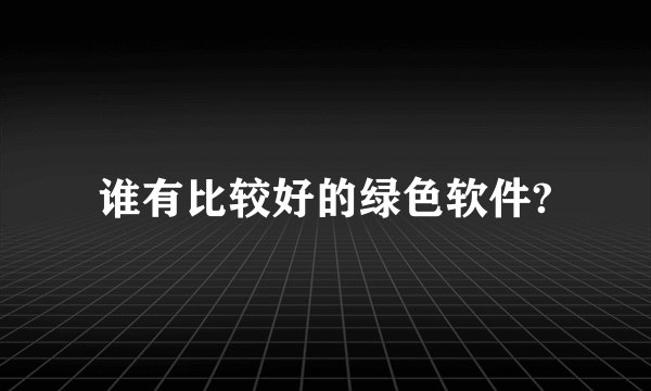 谁有比较好的绿色软件?