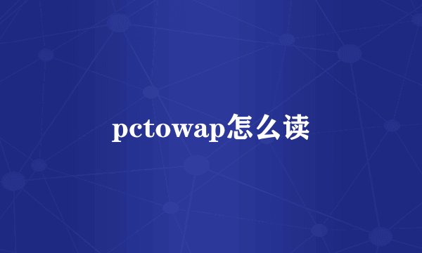 pctowap怎么读